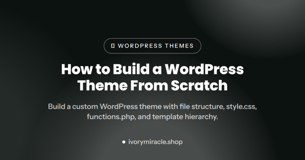How to Build a WordPress Theme From Scratch (2026) — build wordpress theme