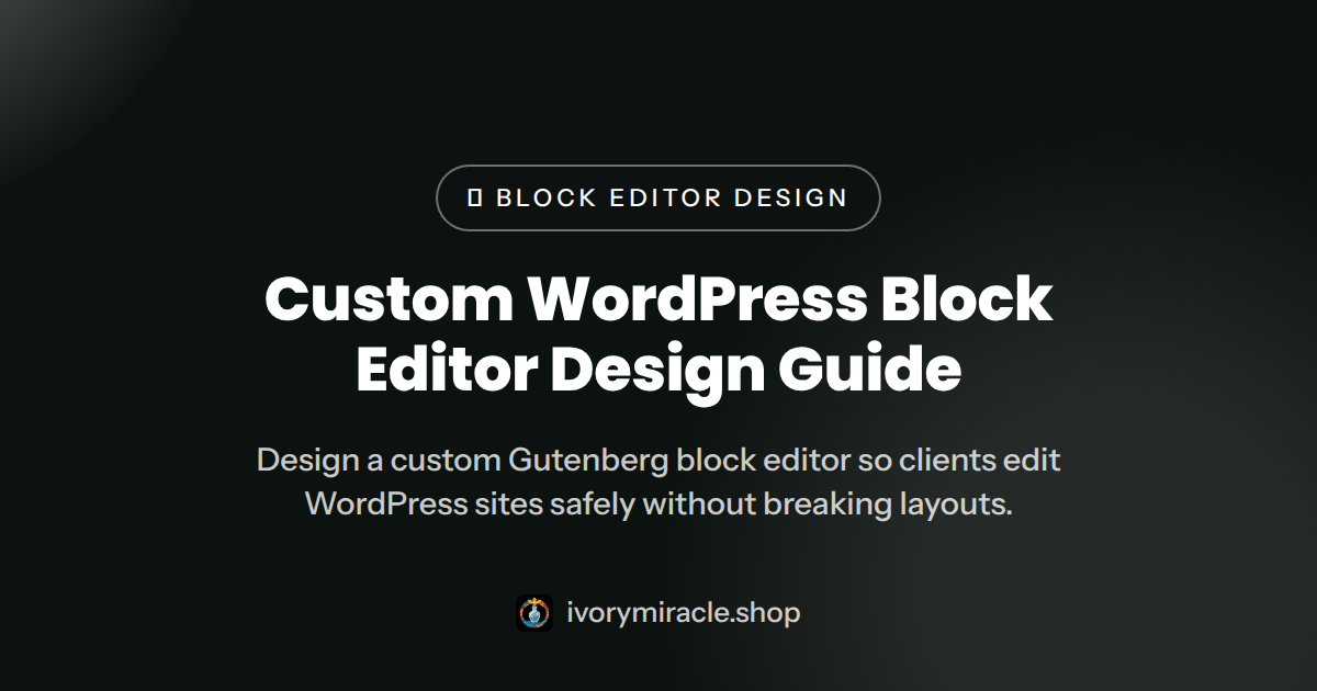 Custom WordPress Block Editor Design Guide (2026) — custom wordpress development