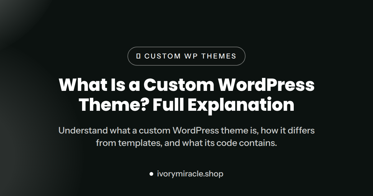 What Is a Custom WordPress Theme? Full Explanation — custom wp theme