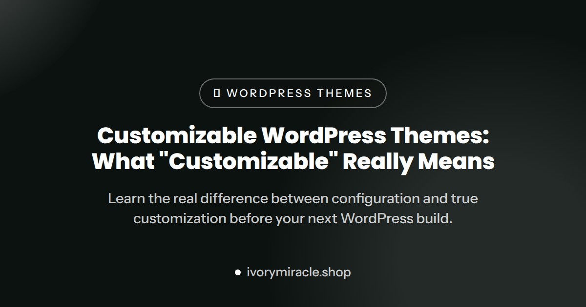 Customizable WordPress Themes: What "Customizable" Really Means — customisable wordpress themes